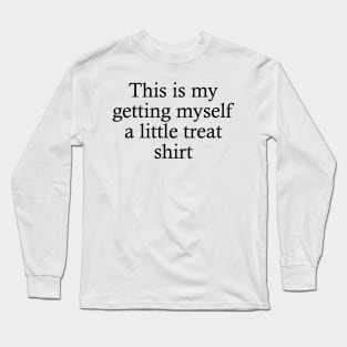 this is my getting myself a little treat shirt Long Sleeve T-Shirt